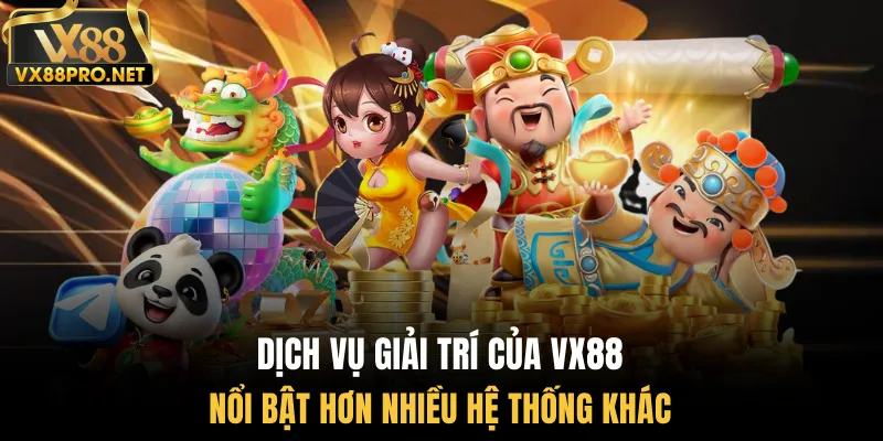 Dịch vụ giải trí của Vx88 nổi bật hơn nhiều hệ thống khác