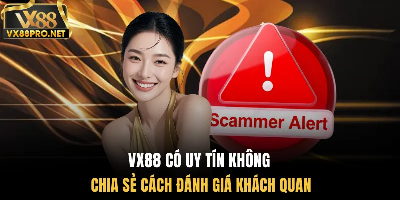 Vx88 Có Uy Tín Không? Chia Sẻ Cách Đánh Giá Khách Quan 